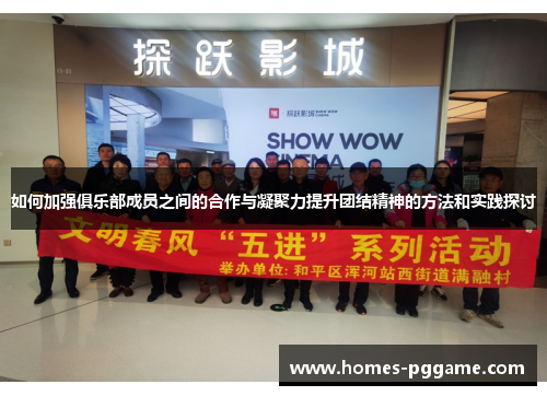 如何加强俱乐部成员之间的合作与凝聚力提升团结精神的方法和实践探讨