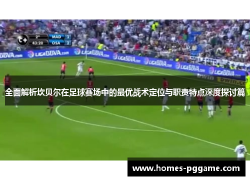 全面解析坎贝尔在足球赛场中的最优战术定位与职责特点深度探讨篇