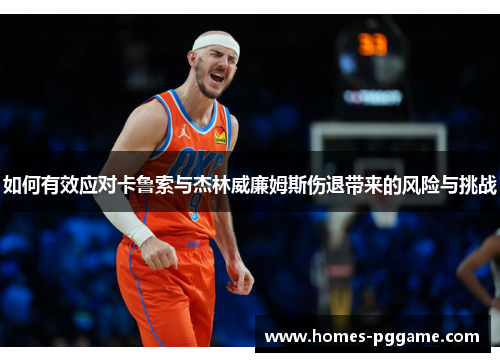 如何有效应对卡鲁索与杰林威廉姆斯伤退带来的风险与挑战 如何有效应对卡鲁索与杰林威廉姆斯伤退带来的风险与挑战