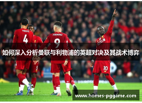 如何深入分析曼联与利物浦的英超对决及其战术博弈