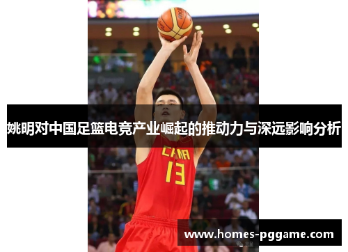 姚明对中国足篮电竞产业崛起的推动力与深远影响分析